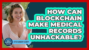 How Can Blockchain Make Medical Records Unhackable? - After Surgery Clarity