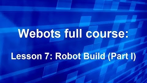 Webots full course Lesson 7: Robot Build (Part I)