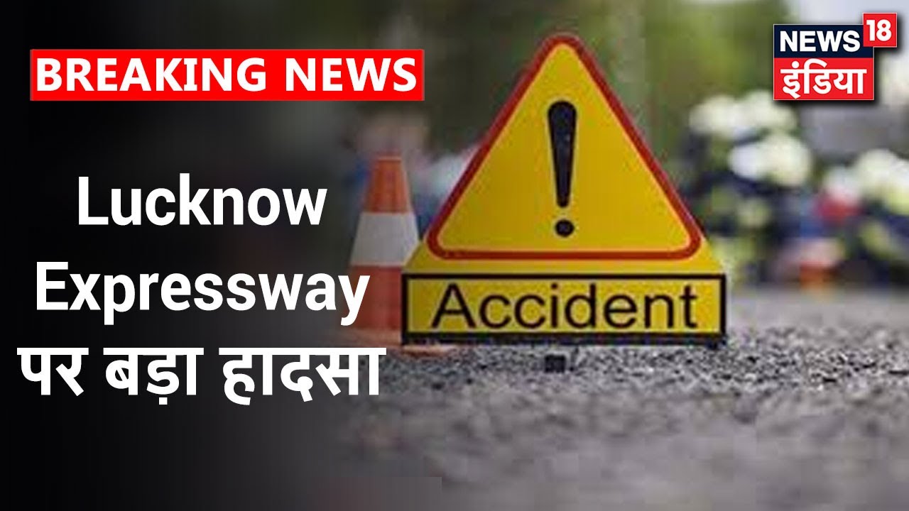Agra - Lucknow Expressway पर दो ट्रकों की टक्कर, एक की मौत 11 लोग घायल