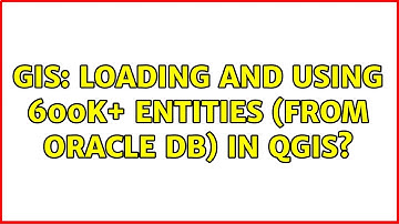 GIS: Loading and using 600k+ entities (from Oracle DB) in QGIS?
