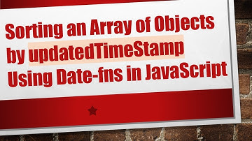 Sorting an Array of Objects by updatedTimeStamp Using Date-fns in JavaScript