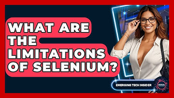 What Are The Limitations Of Selenium? - Emerging Tech Insider