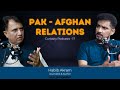 Curiosity podcast 17  pak  afghan relations by habib akram  faisal warraich