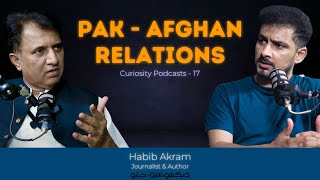 Curiosity Podcast 17 | Pak - Afghan Relations by Habib Akram | Faisal Warraich