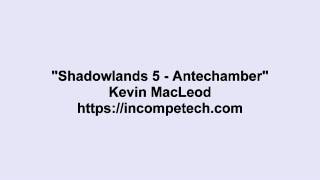 Kevin MacLeod ~ Shadowlands 5 - Antechamber