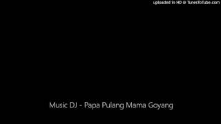 Download Lagu Music DJ   Papa Pulang Mama Goyang MP3