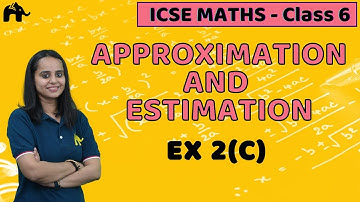 Approximation And Estimation Class 6 ICSE Maths | Selina Chapter 2 Exercise 2C