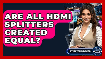 Are All HDMI Splitters Created Equal? - NextGen Viewing and Audio