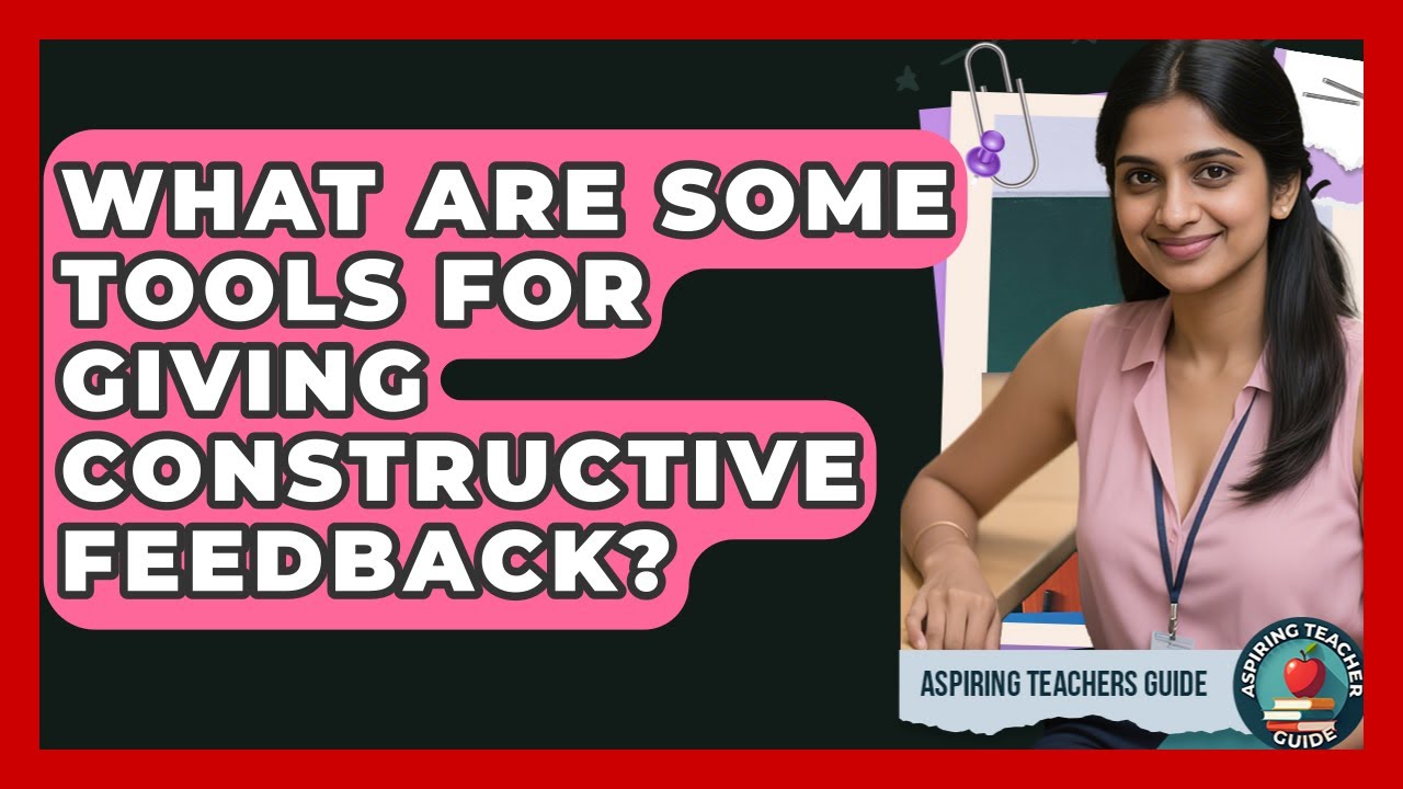 What Are Some Tools For Giving Constructive Feedback? - Aspiring Teacher Guide