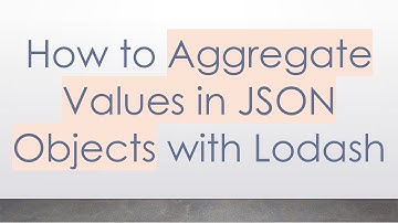 How to Aggregate Values in JSON Objects with Lodash
