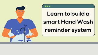 Learn to build a Smart Hand Wash Reminder System