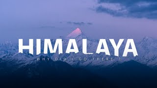 HIMALAYA | WHY DID I GO THERE ?