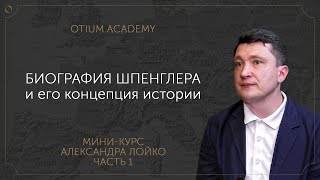 Существует ли логика истории? Концепция Освальда Шпенглера Мини-курс Александра Лойко Часть 1