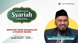 Konsultasi Syariah - Seputar Fikih Muamalah dan Hukum Waris | Ust. Hendra Wijaya, Lc., M.H.