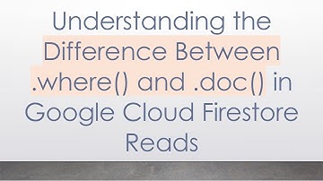 Understanding the Difference Between .where() and .doc() in Google Cloud Firestore Reads