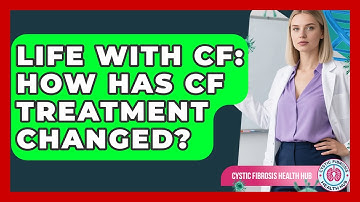 Life With CF: How Has CF Treatment Changed? - Cystic Fibrosis Health Hub