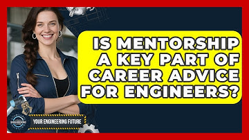 Is Mentorship a Key Part of Career Advice for Engineers? - Your Engineering Future