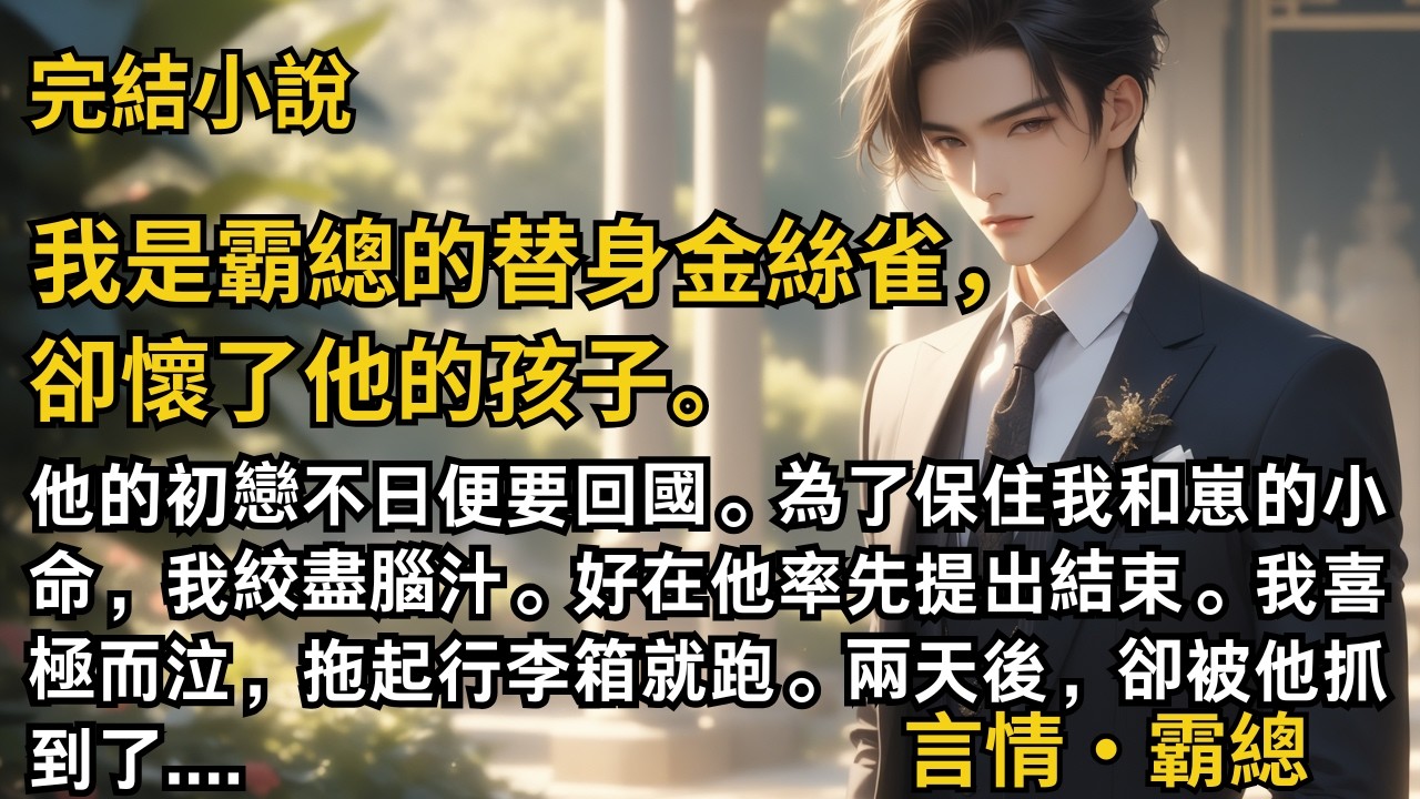 【完結小說】我是霸總的替身金絲雀，卻懷了他的孩子。他的初戀不日便要回國。為了保住我和崽的小命，我絞盡腦汁。好在他率先提出結束。我拖起行李箱就跑。兩天後...#一口氣看完 #小說 #完結 #甜文 #霸總