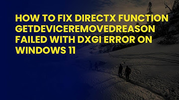 How to Fix DirectX Function Getdeviceremovedreason Failed With DXGI Error on Windows 11