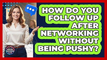 How Do You Follow Up After Networking Without Being Pushy? - Social Success Club