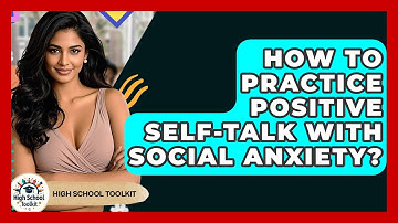 How To Practice Positive Self-talk With Social Anxiety? - High School Toolkit