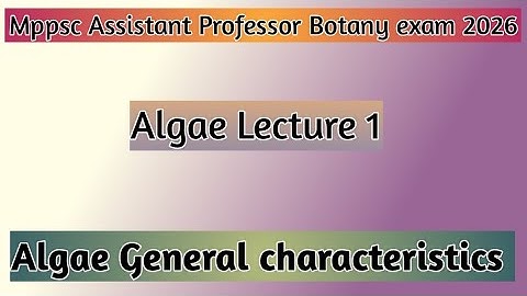 Algae Lecture 1 | General characteristics | Mppsc assistant professor botany exam 2026 | Mp varg 1 