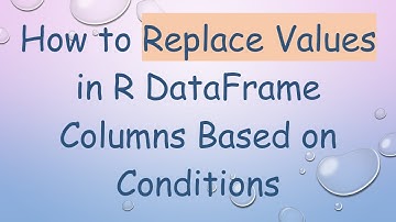 How to Replace Values in R DataFrame Columns Based on Conditions