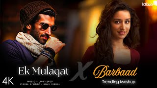 Ek Mulaqat X Barbaad Mashup | Lo-fi 2409 | Jubin Nautiyal & Arijit | Latest 4K Trending Mashup 