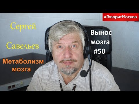 "Метаболизм мозга" Сергей Савельев (Вынос мозга #50)