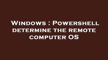 Windows : Powershell determine the remote computer OS