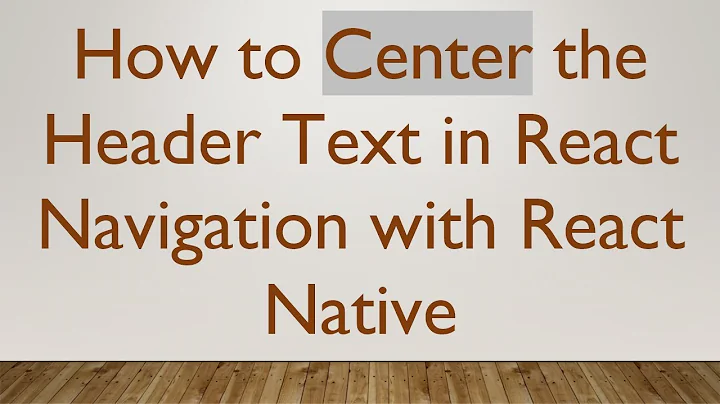 How to Center the Header Text in React Navigation with React Native