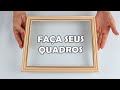 8 IDEIAS CRIATIVAS PARA FAZER SEUS QUADROS EM CASA.  ANA ROGÉRIA