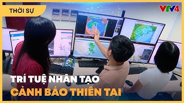 Tiềm năng ứng dụng AI trong cảnh báo thiên tai | VTV4