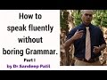How to speak fluently-100% natural way. No boring Grammar- Part I -by Dr Sandeep Patil.