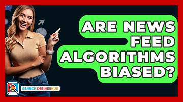 Are News Feed Algorithms Biased? - SearchEnginesHub.com