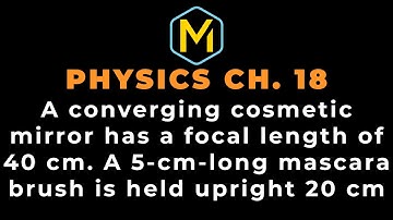 18.37 Mastering Physics Solution-"A converging cosmetic mirror has a focal length of 40 cm. A 5-cm