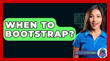When To Bootstrap? - Next LVL Programming
