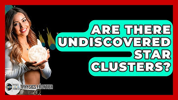 Are There Undiscovered Star Clusters? - Physics Frontier