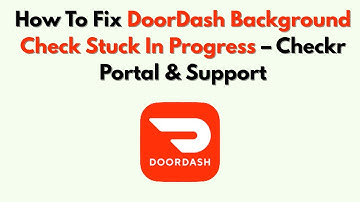 Hoe u de DoorDash-achtergrondcontrole kunt oplossen die vastloopt tijdens de uitvoering – Checkr-...