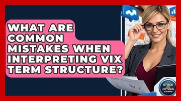 What Are Common Mistakes When Interpreting VIX Term Structure? - Stock and Options Playbook