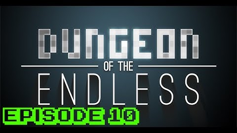 Dungeon Of The Endless - Episode 10 - Close Calls