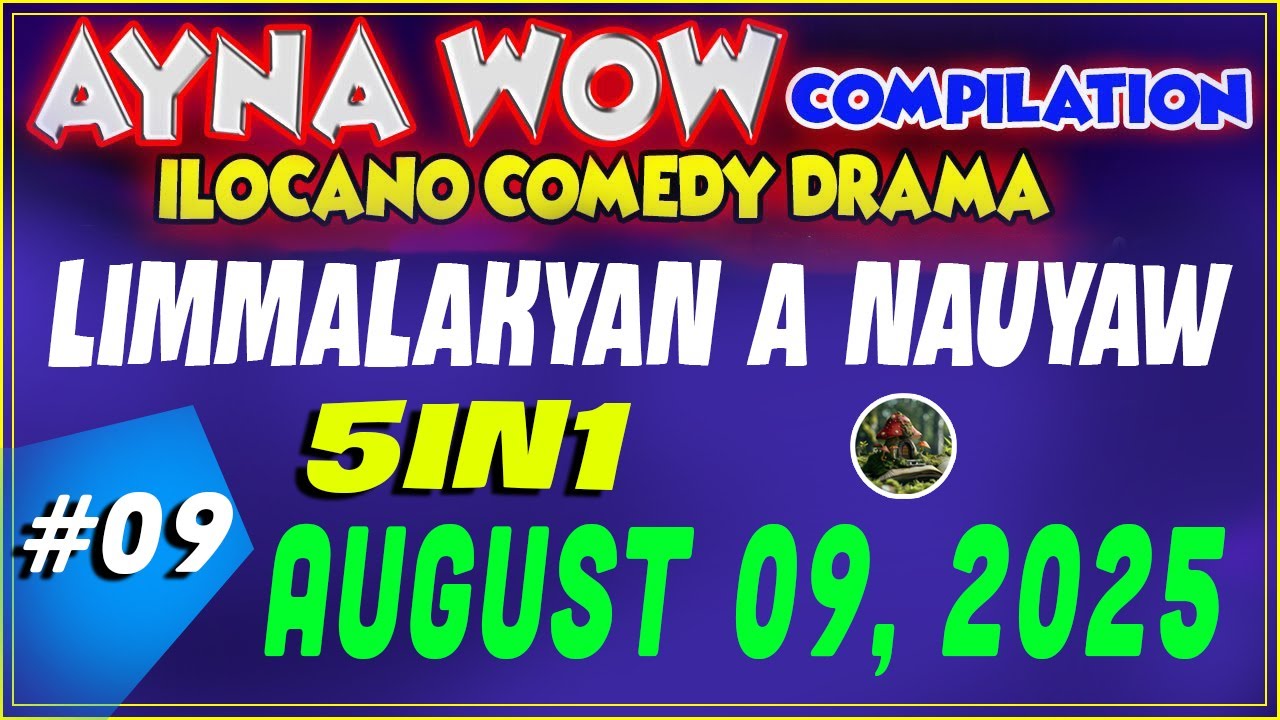LIMMALAKYAN A NAUYAW |  AYNA WOW #09 | ILOCANO COMEDY WEEKLY DRAMA  ( AUGUST 09 ,2025 )