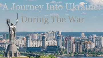 A Journey Into Ukraine: During The War