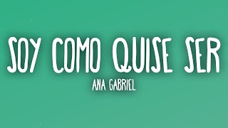 Ana Gabriel - Soy Como Quise Ser (Letra en Español + Lyrics)