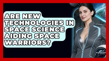 Are New Technologies in Space Science Aiding Space Warriors? - Warriors In Space