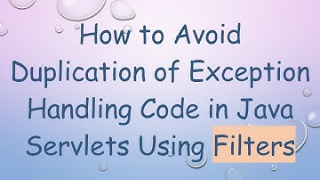 How to Avoid Duplication of Exception Handling Code in Java Servlets Using Filters