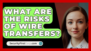 What Are The Risks Of Wire Transfers? - SecurityFirstCorp.com