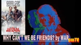 PM tv's LETHAL WEAPON MVT WHY CAN'T WE BE FRIENDS? by WAR