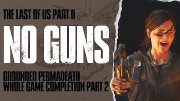 THE LAST OF US PART II - GROUNDED PERMADEATH (WG) NO GUNS COMPLETION PART 2