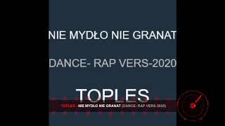 TOPLES -  NIE MYDŁO NIE GRANAT  ( DANCE -  RAP- VERS  - 2020 )  REMIX DJ. GRZEŚ